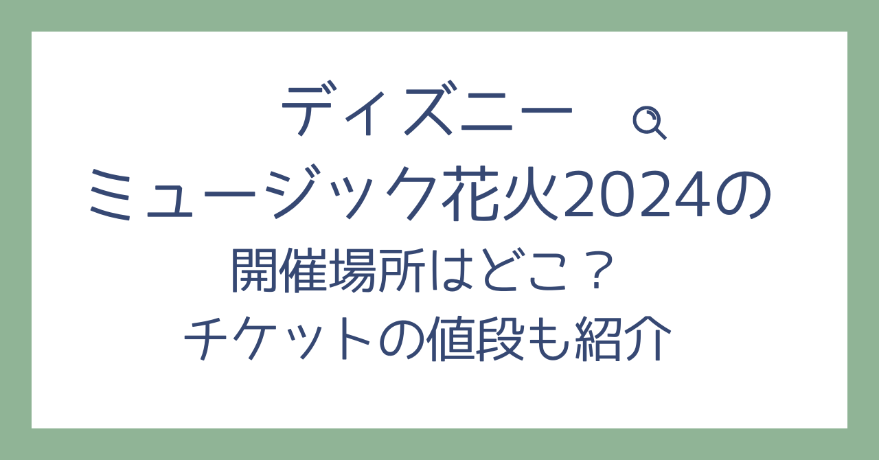 ディズニーミュージック花火2024の開催場所はどこ？チケットの値段も紹介